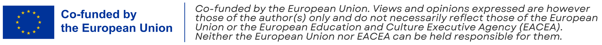 Co-funded by the European Union. Co-funded by the European Union. Views and opinions expressed are however those of the author(s) only and do not necessarily reflect those of the European Union or the European Education and Culture Executive Agency (EACEA). Neither the European Union nor EACEA can be held responsible for them.